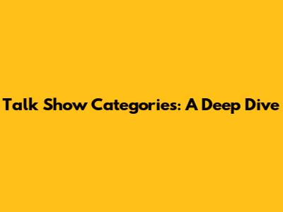 Talk Show Categories: A Deep Dive