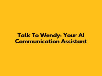 Talk To Wendy: Your AI Communication Assistant