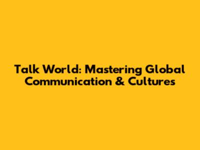 Talk World: Mastering Global Communication & Cultures