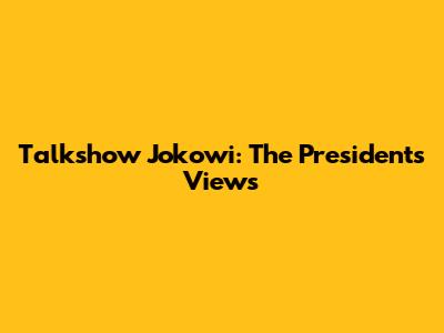 Talkshow Jokowi: The President's Views