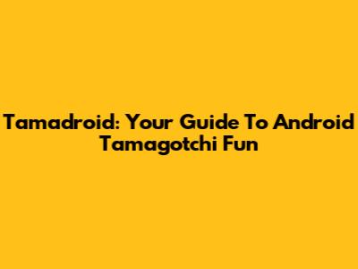 Tamadroid: Your Guide To Android Tamagotchi Fun