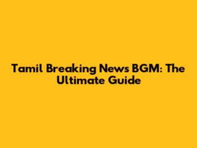 Tamil Breaking News BGM: The Ultimate Guide