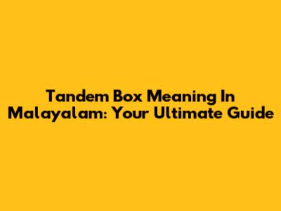 Tandem Box Meaning In Malayalam: Your Ultimate Guide