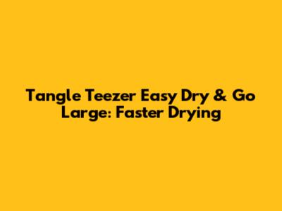 Tangle Teezer Easy Dry & Go Large: Faster Drying