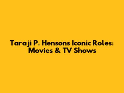 Taraji P. Henson's Iconic Roles: Movies & TV Shows