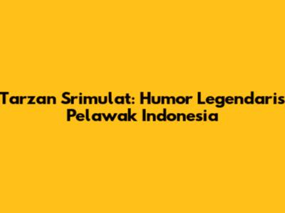 Tarzan Srimulat: Humor Legendaris Pelawak Indonesia