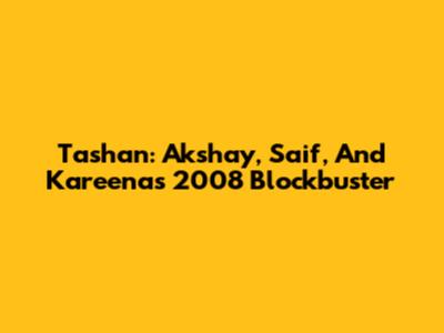 Tashan: Akshay, Saif, And Kareena's 2008 Blockbuster