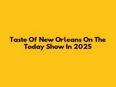 Taste Of New Orleans On The Today Show In 2025