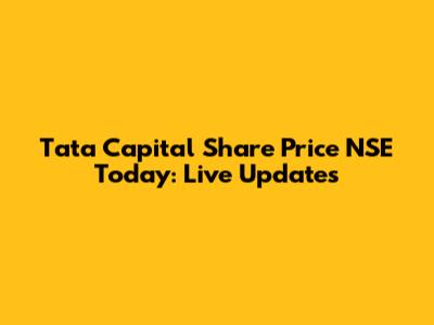 Tata Capital Share Price NSE Today: Live Updates