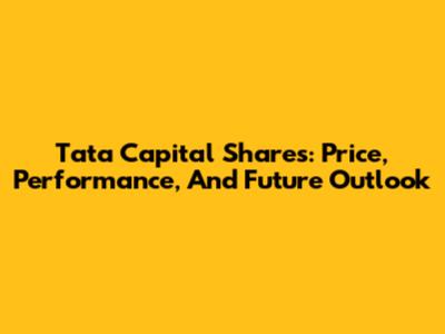 Tata Capital Shares: Price, Performance, And Future Outlook