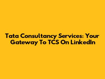 Tata Consultancy Services: Your Gateway To TCS On LinkedIn