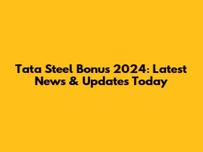 Tata Steel Bonus 2024: Latest News & Updates Today