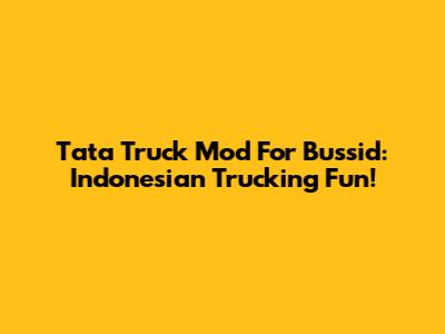 Tata Truck Mod For Bussid: Indonesian Trucking Fun!