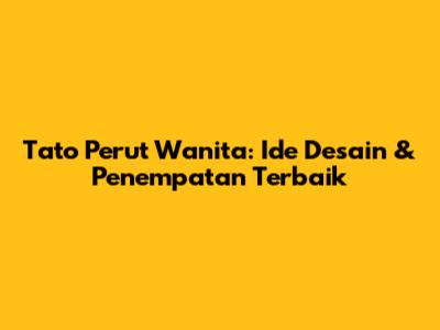Tato Perut Wanita: Ide Desain & Penempatan Terbaik