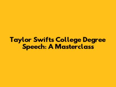 Taylor Swift's College Degree Speech: A Masterclass