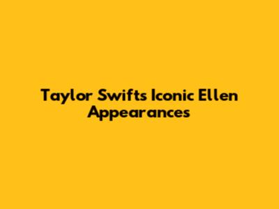 Taylor Swift's Iconic Ellen Appearances