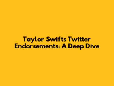 Taylor Swift's Twitter Endorsements: A Deep Dive