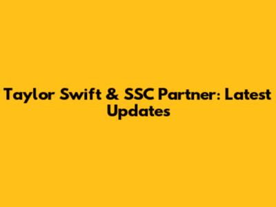 Taylor Swift & SSC Partner: Latest Updates