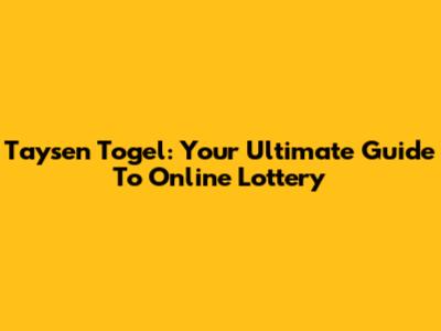 Taysen Togel: Your Ultimate Guide To Online Lottery