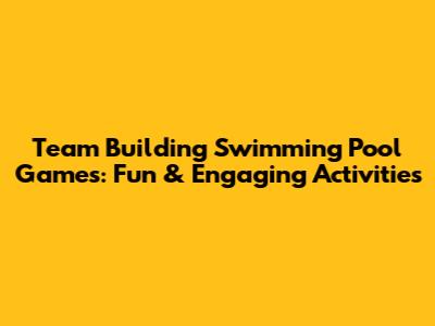 Team Building Swimming Pool Games: Fun & Engaging Activities
