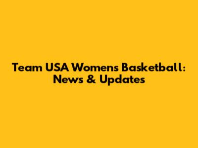 Team USA Women's Basketball: News & Updates