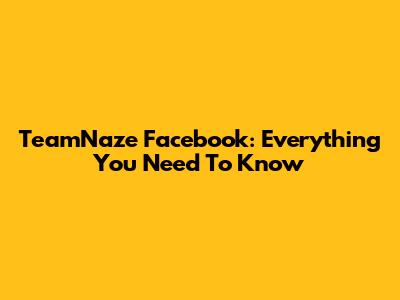 TeamNaze Facebook: Everything You Need To Know