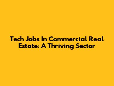 Tech Jobs In Commercial Real Estate: A Thriving Sector