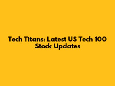 Tech Titans: Latest US Tech 100 Stock Updates