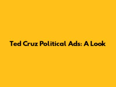 Ted Cruz Political Ads: A Look