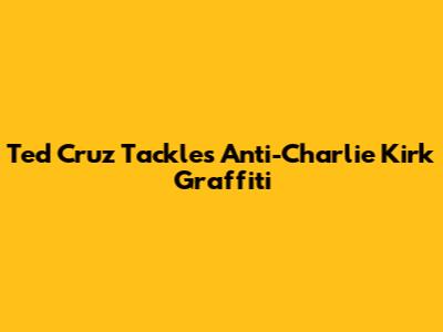 Ted Cruz Tackles Anti-Charlie Kirk Graffiti