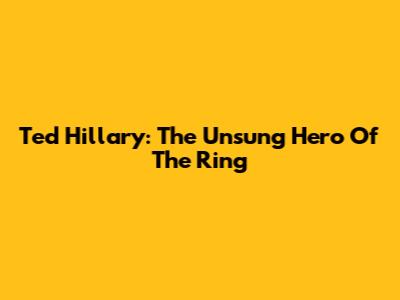 Ted Hillary: The Unsung Hero Of The Ring