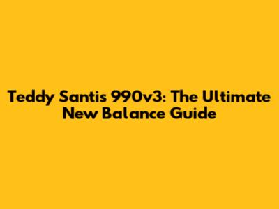 Teddy Santis' 990v3: The Ultimate New Balance Guide