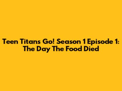 Teen Titans Go! Season 1 Episode 1: "The Day The Food Died"