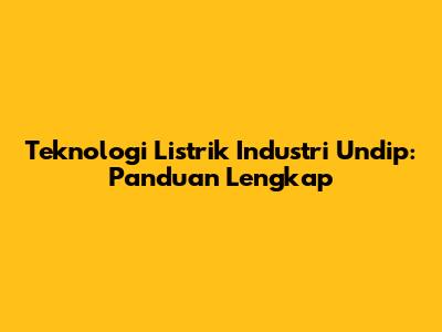 Teknologi Listrik Industri Undip: Panduan Lengkap