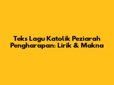 Teks Lagu Katolik Peziarah Pengharapan: Lirik & Makna