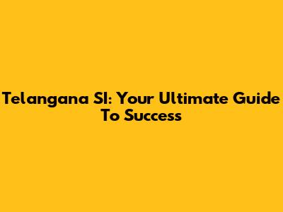 Telangana SI: Your Ultimate Guide To Success