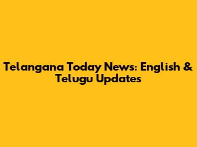 Telangana Today News: English & Telugu Updates