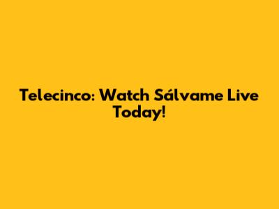 Telecinco: Watch Sálvame Live Today!