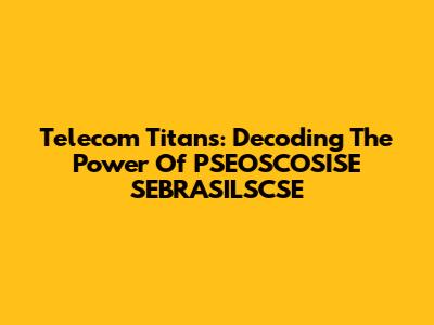 Telecom Titans: Decoding The Power Of PSEOSCOSISE SEBRASILSCSE