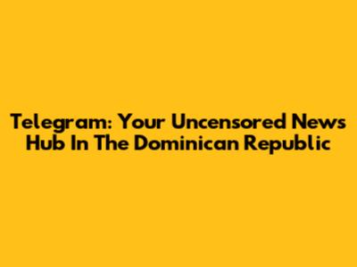 Telegram: Your Uncensored News Hub In The Dominican Republic
