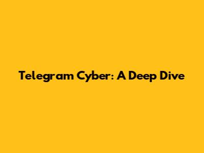 Telegram Cyber: A Deep Dive