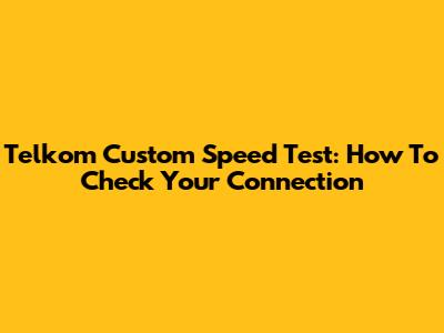 Telkom Custom Speed Test: How To Check Your Connection