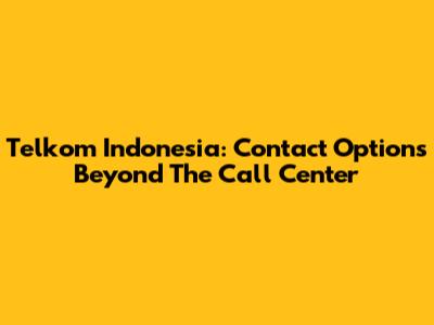 Telkom Indonesia: Contact Options Beyond The Call Center