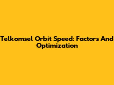 Telkomsel Orbit Speed: Factors And Optimization