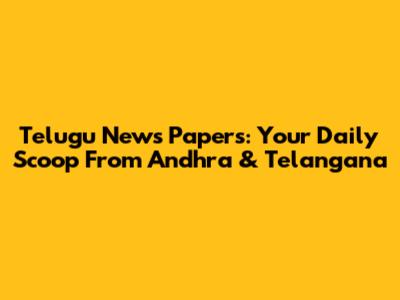 Telugu News Papers: Your Daily Scoop From Andhra & Telangana