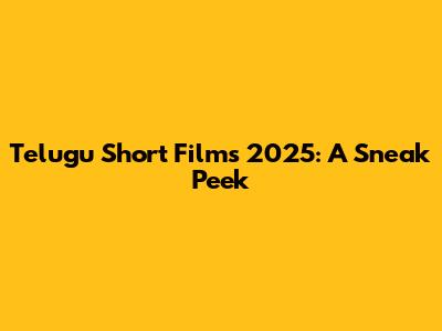 Telugu Short Films 2025: A Sneak Peek