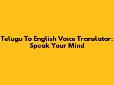 Telugu To English Voice Translator: Speak Your Mind