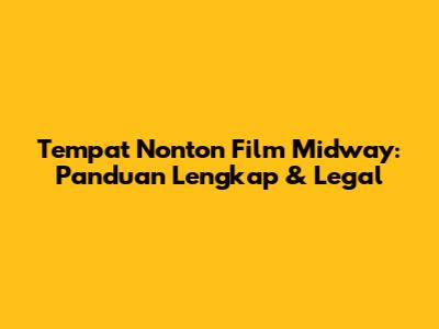 Tempat Nonton Film Midway: Panduan Lengkap & Legal