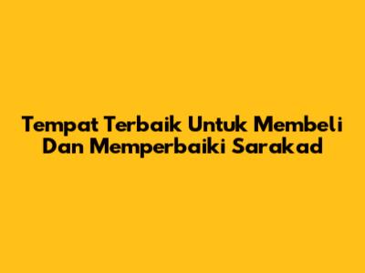 Tempat Terbaik Untuk Membeli Dan Memperbaiki Sarakad
