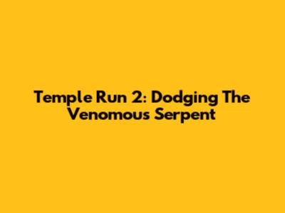 Temple Run 2: Dodging The Venomous Serpent